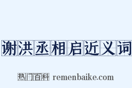 谢洪丞相启近义词是什么意思的图片